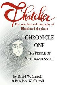 Cover image for Thatcher: The Unauthorized Biography of Blackbeard the Pirate: Chronicle One: The Prince of Preobrazhenskoe