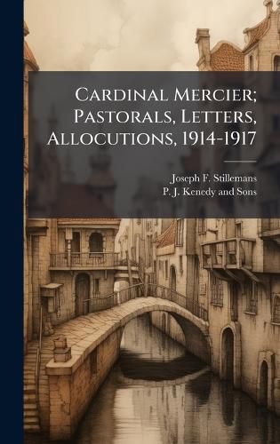 Cover image for Cardinal Mercier; Pastorals, Letters, Allocutions, 1914-1917