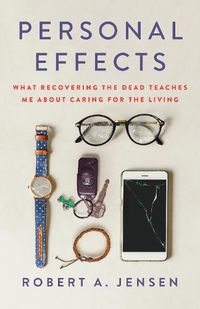 Cover image for Personal Effects: What Recovering the Dead Teaches Me About Caring for the Living
