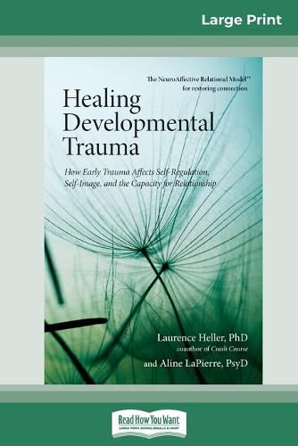 Cover image for Healing Developmental Trauma: How Early Trauma Affects Self-Regulation, Self-Image, and the Capacity for Relationship (16pt Large Print Edition)