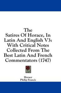 Cover image for The Satires of Horace, in Latin and English V3: With Critical Notes Collected from the Best Latin and French Commentators (1747)