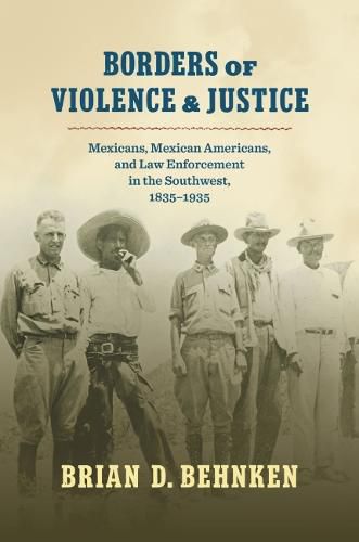 Cover image for Borders of Violence and Justice: Mexicans, Mexican Americans, and Law Enforcement in the Southwest, 1835-1935