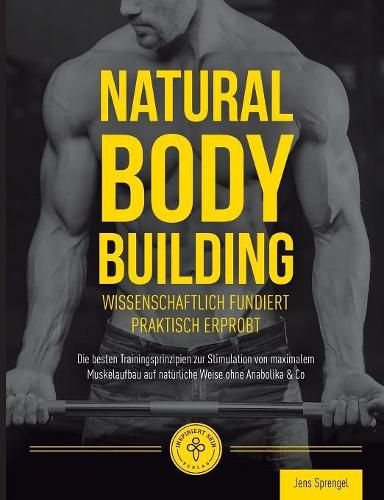 Cover image for Natural Body Building: Die besten Trainingsprinzipien zur Stimulation von maximalem Muskelaufbau auf naturliche Weise ohne Anabolika & Co