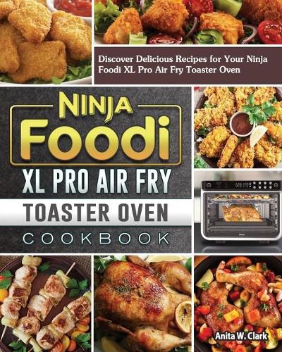 Cover image for Ninja Foodi XL Pro Air Fry Toaster Oven Cookbook: Discover Delicious Recipes for Your Ninja Foodi XL Pro Air Fry Toaster Oven