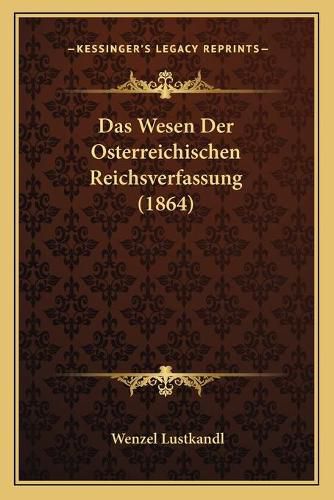 Cover image for Das Wesen Der Osterreichischen Reichsverfassung (1864)