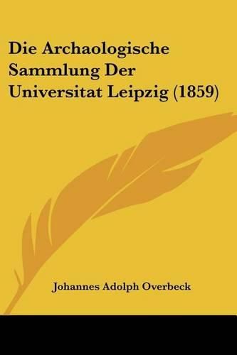 Die Archaologische Sammlung Der Universitat Leipzig (1859)