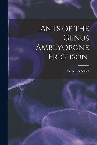 Ants of the Genus Amblyopone Erichson.