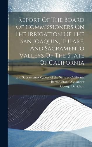 Cover image for Report Of The Board Of Commissioners On The Irrigation Of The San Joaquin, Tulare, And Sacramento Valleys Of The State Of California