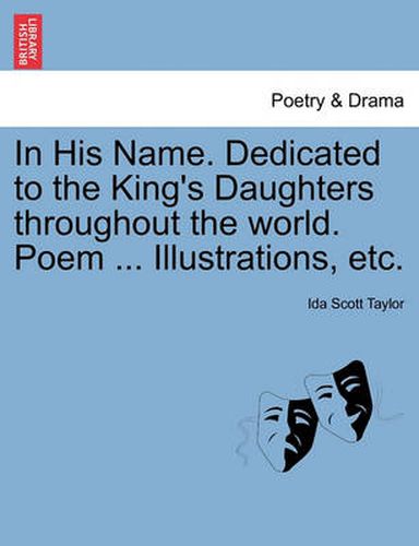 Cover image for In His Name. Dedicated to the King's Daughters Throughout the World. Poem ... Illustrations, Etc.