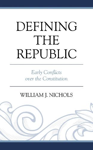 Defining the Republic: Early Conflicts over the Constitution
