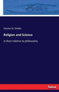 Cover image for Religion and Science: in their relation to philosophy
