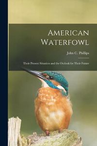 Cover image for American Waterfowl; Their Present Situation and the Outlook for Their Future