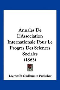 Cover image for Annales de L'Association Internationale Pour Le Progres Des Sciences Sociales (1863)