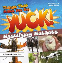 Cover image for Things That Make You Go YUCK!: Mystifying Mutants