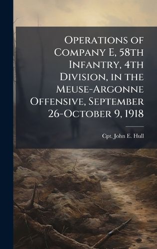 Cover image for Operations of Company E, 58th Infantry, 4th Division, in the Meuse-Argonne Offensive, September 26-October 9, 1918