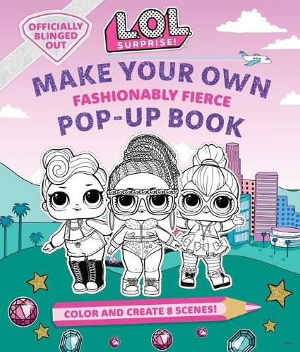 Cover image for L.O.L. Surprise!: Make Your Own Pop-Up Book: Fashionably Fierce: (Lol Surprise Activity Book, Gifts for Girls Aged 5+, Coloring Book)