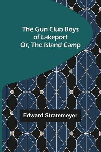 Cover image for The Gun Club Boys of Lakeport; Or, The Island Camp