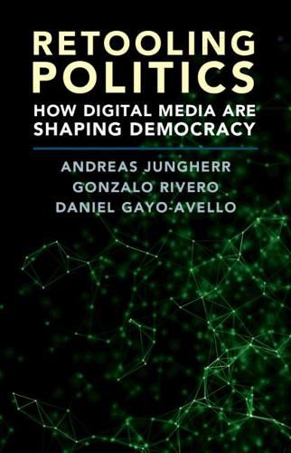 Cover image for Retooling Politics: How Digital Media Are Shaping Democracy