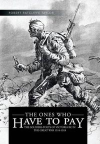 Cover image for The Ones Who Have to Pay: The Soldiers-Poets of Victoria BC in the Great War 1914-1918