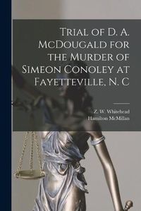 Cover image for Trial of D. A. McDougald for the Murder of Simeon Conoley at Fayetteville, N. C