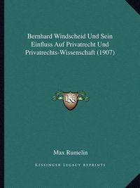 Cover image for Bernhard Windscheid Und Sein Einfluss Auf Privatrecht Und Privatrechts-Wissenschaft (1907)