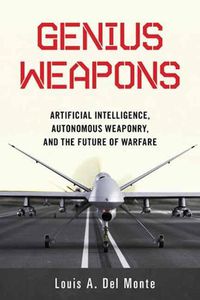 Cover image for Genius Weapons: Artificial Intelligence, Autonomous Weaponry, and the Future of Warfare