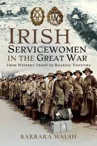 Cover image for Irish Servicewomen in the Great War: From Western Front to the Roaring Twenties