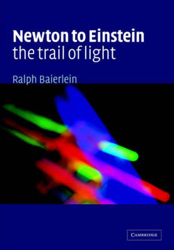 Cover image for Newton to Einstein: The Trail of Light: An Excursion to the Wave-Particle Duality and the Special Theory of Relativity