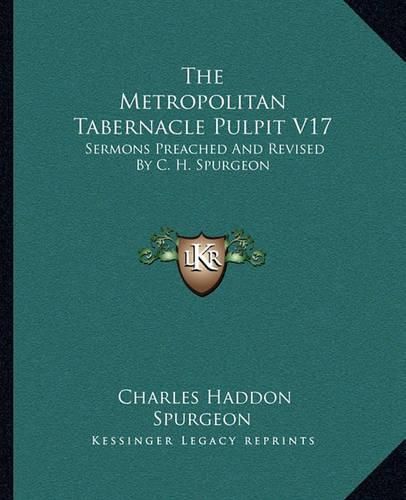 The Metropolitan Tabernacle Pulpit V17: Sermons Preached and Revised by C. H. Spurgeon