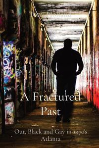 Cover image for A Fractured Past: Out, Black and Gay in 1970's Atlanta