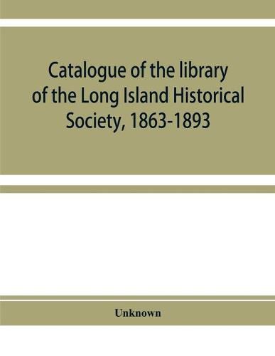 Cover image for Catalogue of the library of the Long Island Historical Society, 1863-1893