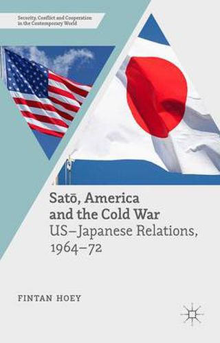 Cover image for Sato, America and the Cold War: US-Japanese Relations, 1964-72