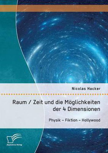 Cover image for Raum / Zeit und die Moeglichkeiten der 4 Dimensionen: Physik - Fiktion - Hollywood