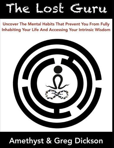 Cover image for The Lost Guru: Uncover the mental habits that prevent you from Fully Inhabiting Your Life and accessing your intrinsic wisdom