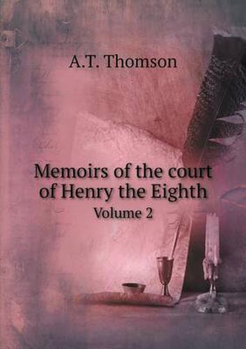 Cover image for Memoirs of the court of Henry the Eighth Volume 2