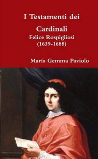 Cover image for I Testamenti Dei Cardinali: Felice Rospigliosi (1639-1688)