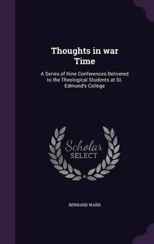 Thoughts in War Time: A Series of Nine Conferences Delivered to the Theological Students at St. Edmund's College