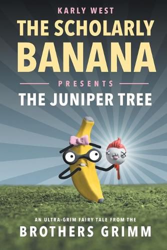 Cover image for The Scholarly Banana Presents The Juniper Tree: An Ultra-Grim Fairy Tale from the Brothers Grimm