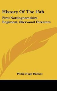 Cover image for History of the 45th: First Nottinghamshire Regiment, Sherwood Foresters