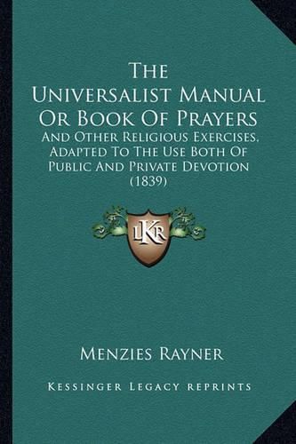 The Universalist Manual or Book of Prayers: And Other Religious Exercises, Adapted to the Use Both of Public and Private Devotion (1839)