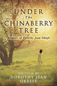 Cover image for Under The Chinaberry Tree: Memoirs of Dorothy Jean Okeefe