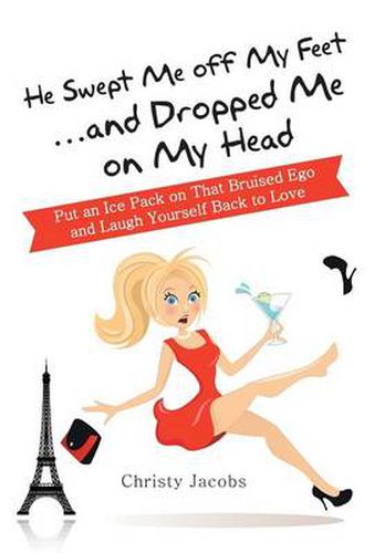 Cover image for He Swept Me Off My Feet ... and Dropped Me on My Head: Put an Ice Pack on That Bruised Ego and Laugh Yourself Back to Love