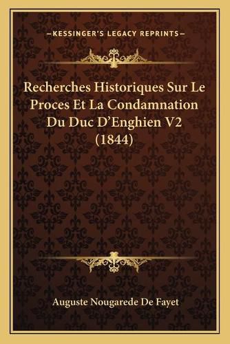 Cover image for Recherches Historiques Sur Le Proces Et La Condamnation Du Duc D'Enghien V2 (1844)