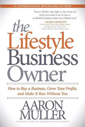 Cover image for The Lifestyle Business Owner: How to Buy a Business, Grow Your Profits, and Make It Run Without You