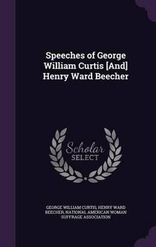 Speeches of George William Curtis [And] Henry Ward Beecher