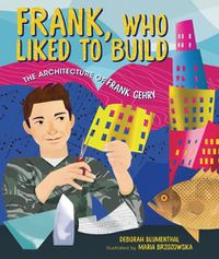 Cover image for Frank, Who Liked to Build: The Architecture of Frank Gehry