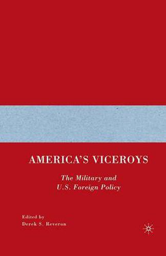 Cover image for America's Viceroys: The Military and U.S. Foreign Policy