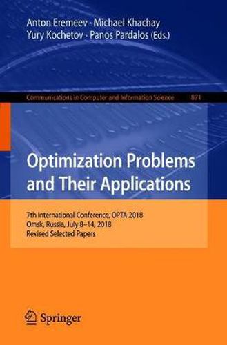 Cover image for Optimization Problems and Their Applications: 7th International Conference, OPTA 2018, Omsk, Russia, July 8-14, 2018, Revised Selected Papers