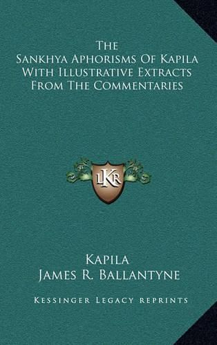 The Sankhya Aphorisms of Kapila with Illustrative Extracts from the Commentaries