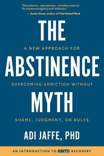 Cover image for The Abstinence Myth: A New Approach for Overcoming Addiction Without Shame, Judgment, Or Rules